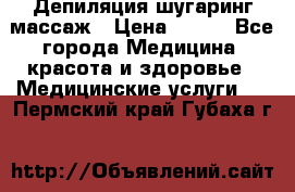 Депиляция шугаринг массаж › Цена ­ 200 - Все города Медицина, красота и здоровье » Медицинские услуги   . Пермский край,Губаха г.